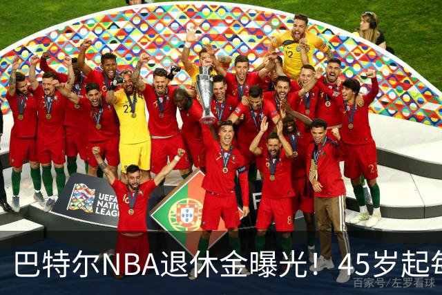 巴特尔NBA退休金曝光！45岁起每月领钱，62岁后数字惊人真羡慕