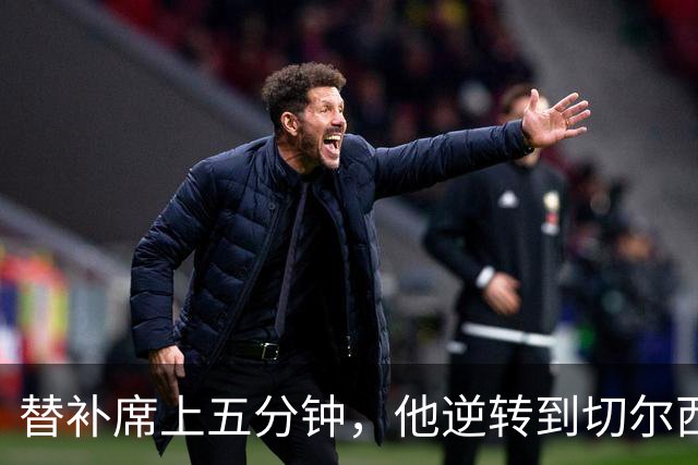 替补席上五分钟，他逆转到切尔西这事儿你说邪乎不邪乎