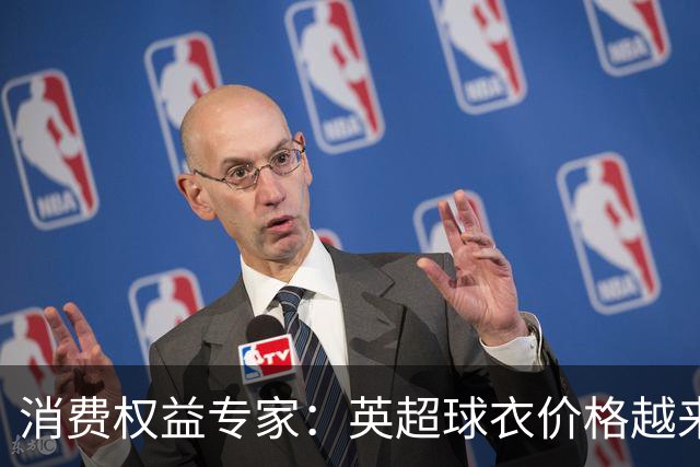消费权益专家：英超球衣价格越来越离谱，这种商业行为很贪婪