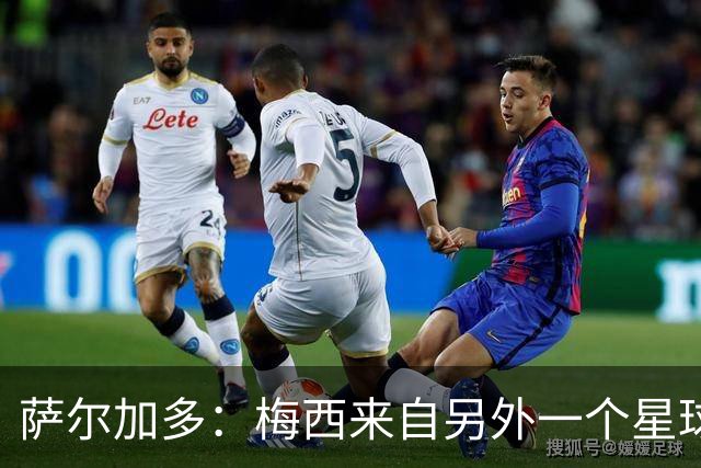 萨尔加多：梅西来自另外一个星球，但亚马尔确实和他有相似之处