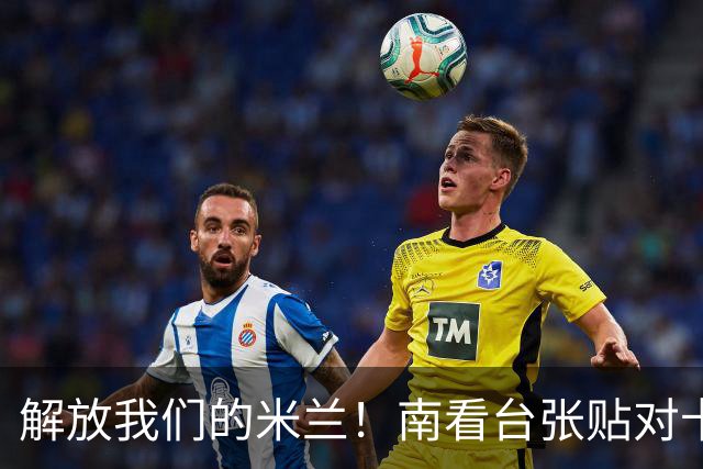 解放我们的米兰！南看台张贴对卡迪纳莱、伊布的通缉令，表达不满