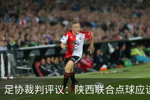 足协裁判评议：陕西联合点球应该重踢，裁判判罚决定错误